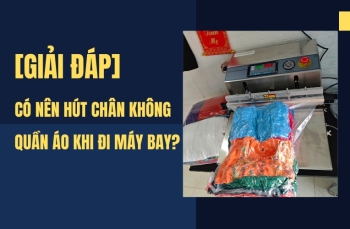 Có nên hút chân không quần áo khi đi máy bay? [Giải đáp]